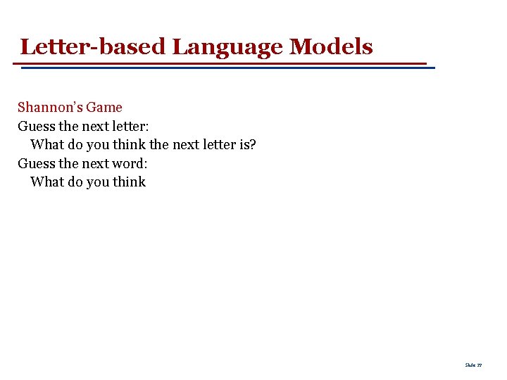 Letter-based Language Models Shannon’s Game Guess the next letter: What do you think the