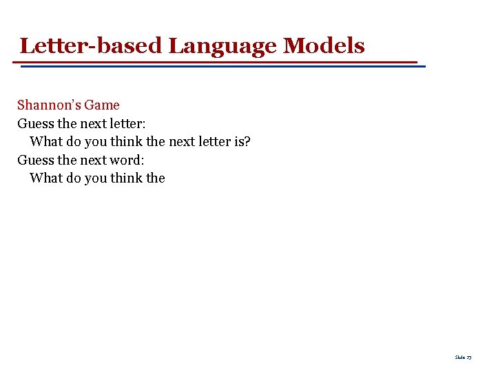 Letter-based Language Models Shannon’s Game Guess the next letter: What do you think the