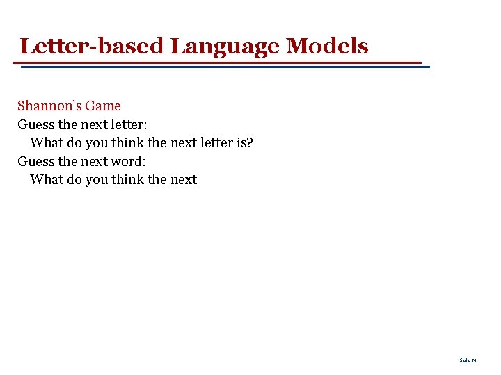 Letter-based Language Models Shannon’s Game Guess the next letter: What do you think the