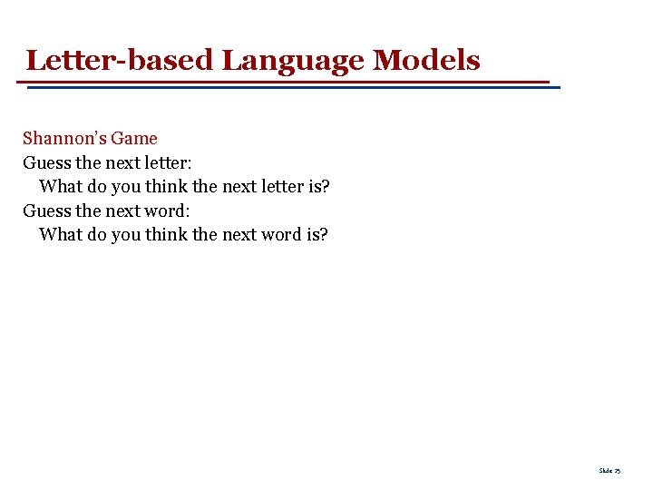 Letter-based Language Models Shannon’s Game Guess the next letter: What do you think the