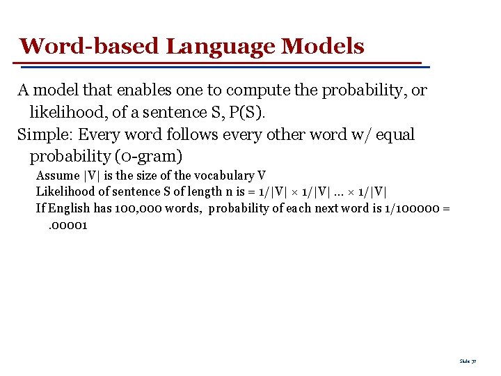 Word-based Language Models A model that enables one to compute the probability, or likelihood,