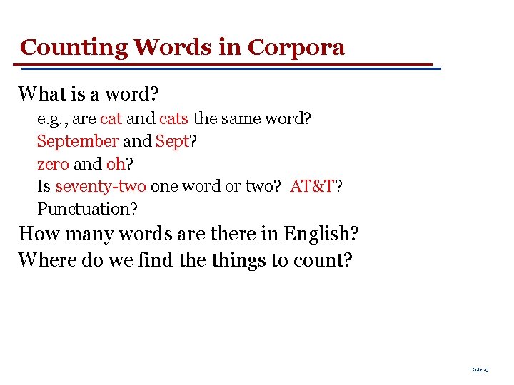 Counting Words in Corpora What is a word? e. g. , are cat and
