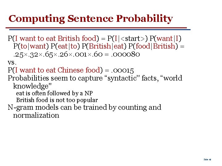 Computing Sentence Probability P(I want to eat British food) = P(I|<start>) P(want|I) P(to|want) P(eat|to)