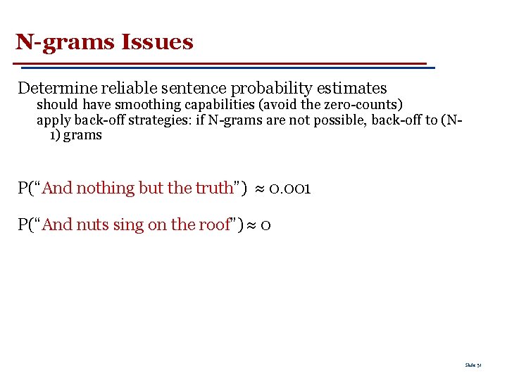 N-grams Issues Determine reliable sentence probability estimates should have smoothing capabilities (avoid the zero-counts)