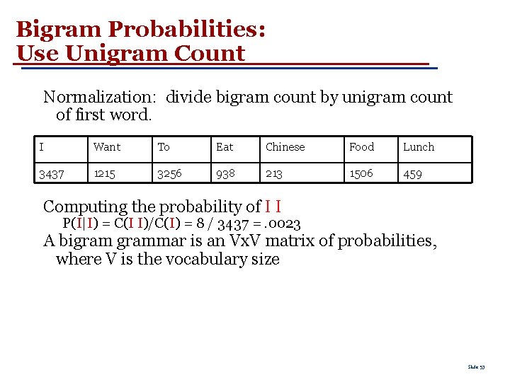 Bigram Probabilities: Use Unigram Count Normalization: divide bigram count by unigram count of first