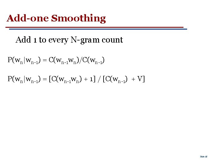 Add-one Smoothing Add 1 to every N-gram count P(wn|wn-1) = C(wn-1 wn)/C(wn-1) P(wn|wn-1) =