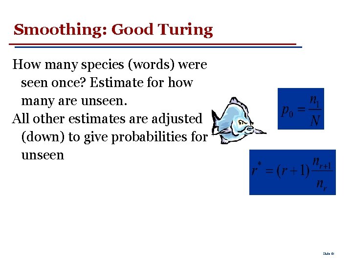 Smoothing: Good Turing How many species (words) were seen once? Estimate for how many