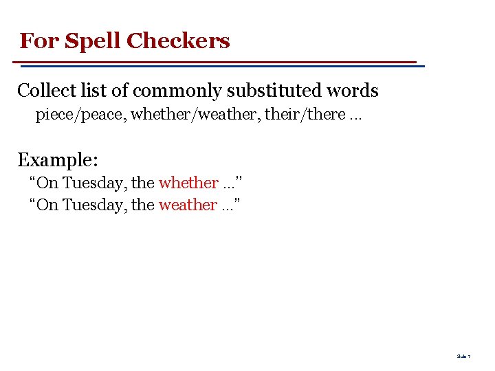 For Spell Checkers Collect list of commonly substituted words piece/peace, whether/weather, their/there. . .