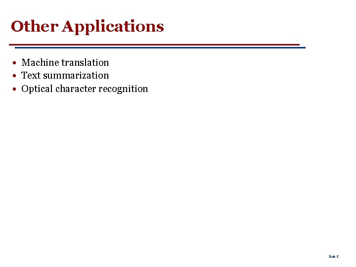 Other Applications • Machine translation • Text summarization • Optical character recognition Slide 8