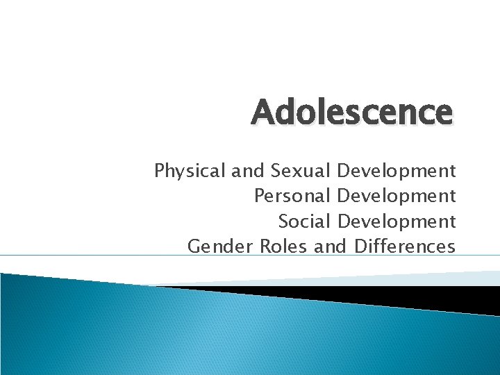 Adolescence Physical and Sexual Development Personal Development Social Development Gender Roles and Differences 