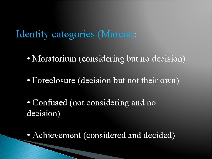 Identity categories (Marcia): • Moratorium (considering but no decision) • Foreclosure (decision but not