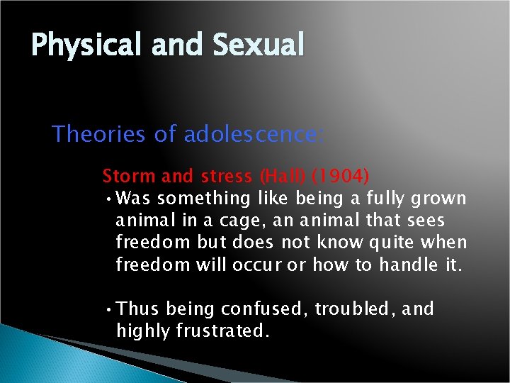 Physical and Sexual Theories of adolescence: Storm and stress (Hall) (1904) • Was something