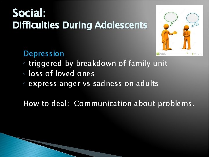 Social: Difficulties During Adolescents Depression ◦ triggered by breakdown of family unit ◦ loss
