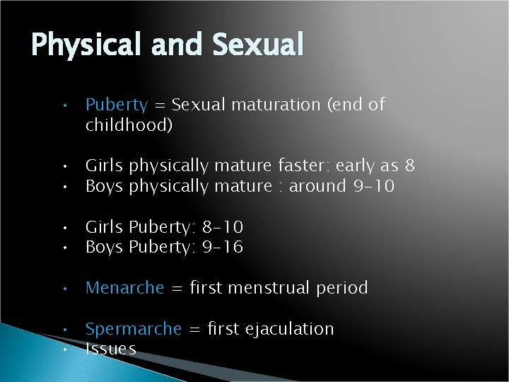 Physical and Sexual • Puberty = Sexual maturation (end of childhood) • Girls physically