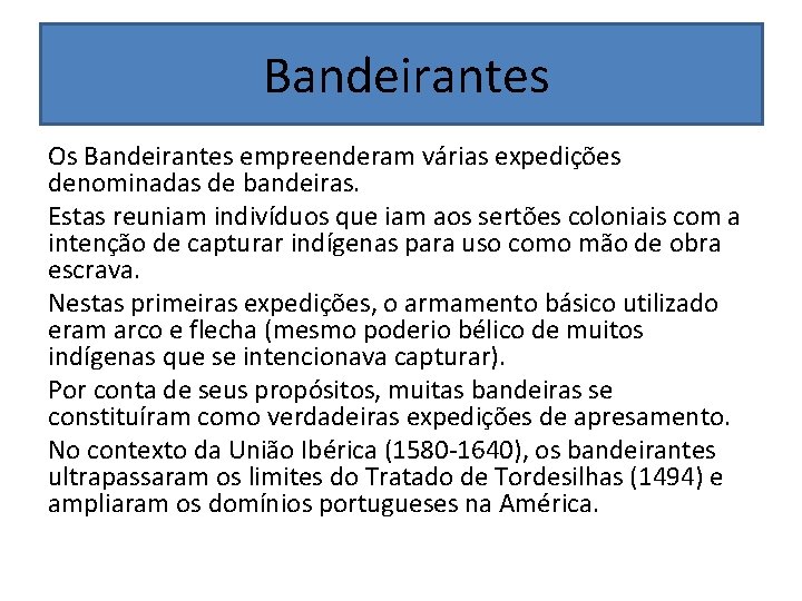  Bandeirantes Os Bandeirantes empreenderam várias expedições denominadas de bandeiras. Estas reuniam indivíduos que