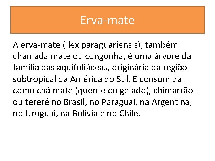 Erva-mate A erva-mate (Ilex paraguariensis), também chamada mate ou congonha, é uma árvore da