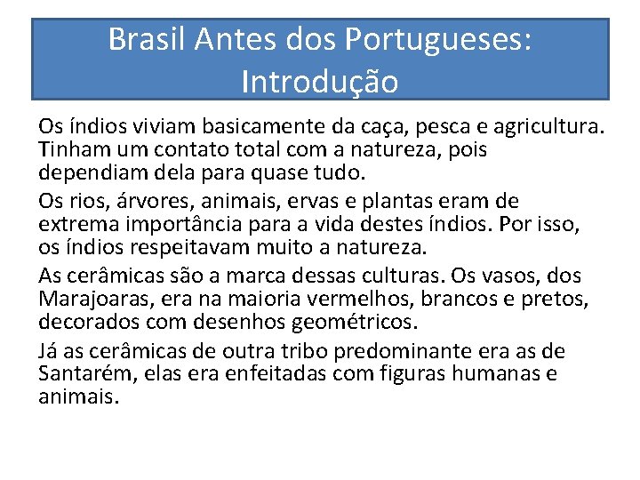 Brasil Antes dos Portugueses: Introdução Os índios viviam basicamente da caça, pesca e agricultura.