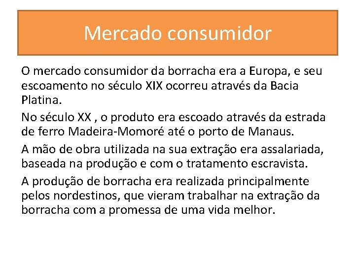 Mercado consumidor O mercado consumidor da borracha era a Europa, e seu escoamento no