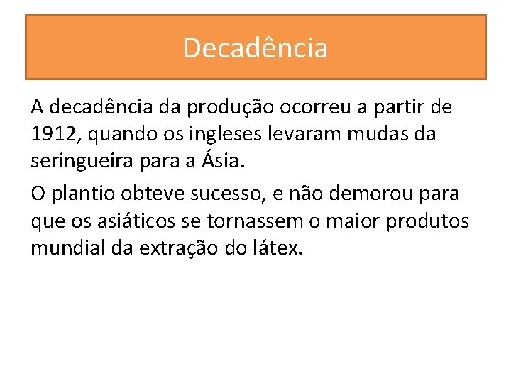 Decadência A decadência da produção ocorreu a partir de 1912, quando os ingleses levaram
