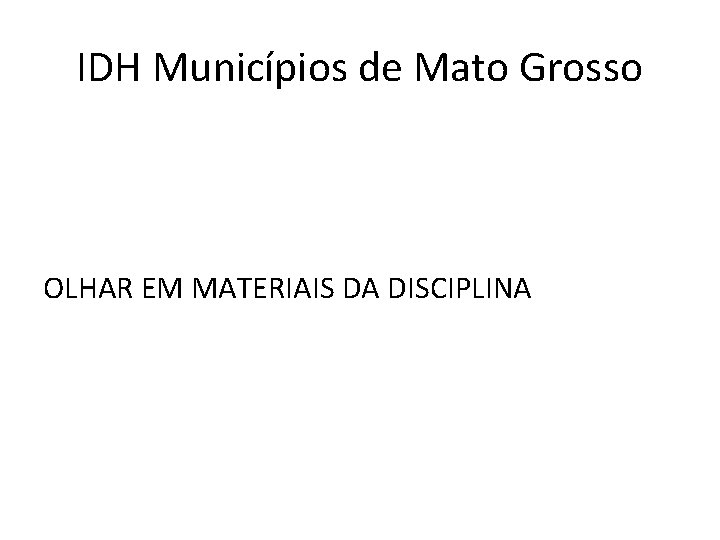 IDH Municípios de Mato Grosso OLHAR EM MATERIAIS DA DISCIPLINA 