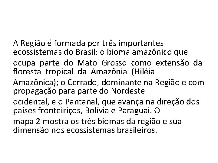 A Região é formada por três importantes ecossistemas do Brasil: o bioma amazônico que