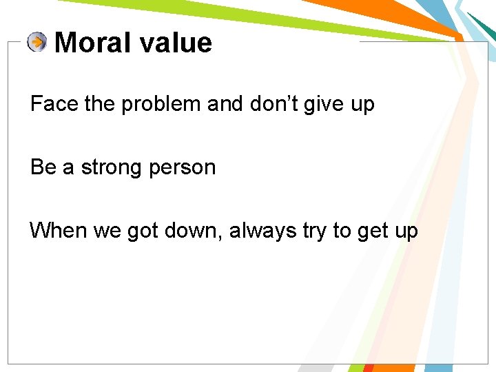 Moral value Face the problem and don’t give up Be a strong person When