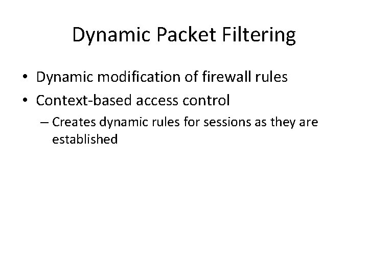 Dynamic Packet Filtering • Dynamic modification of firewall rules • Context-based access control –