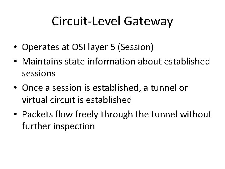 Circuit-Level Gateway • Operates at OSI layer 5 (Session) • Maintains state information about
