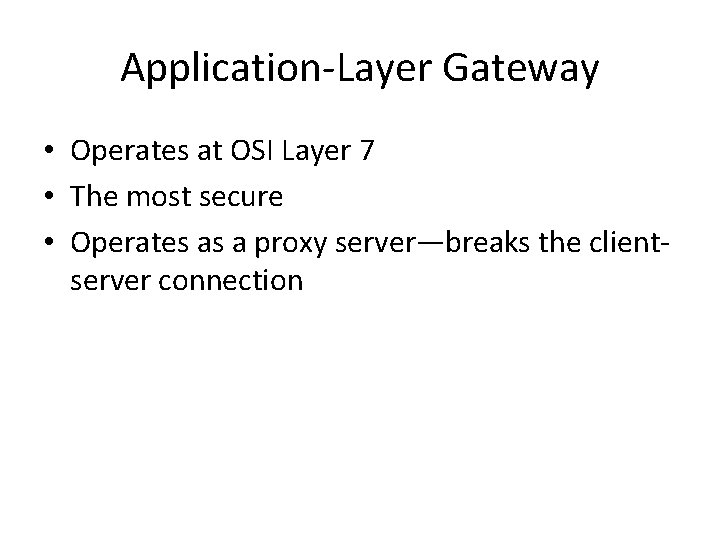 Application-Layer Gateway • Operates at OSI Layer 7 • The most secure • Operates