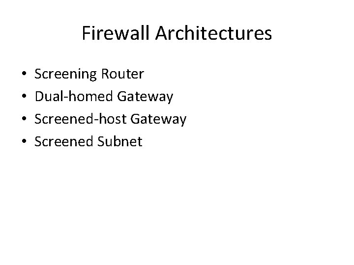 Firewall Architectures • • Screening Router Dual-homed Gateway Screened-host Gateway Screened Subnet 