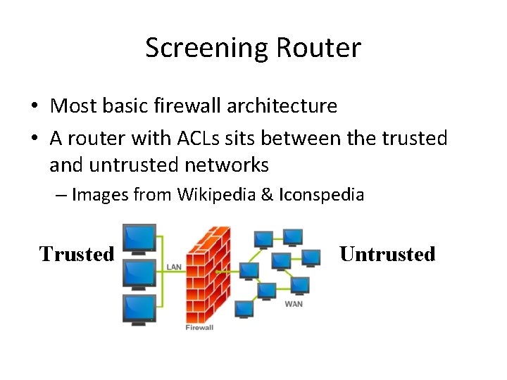 Screening Router • Most basic firewall architecture • A router with ACLs sits between