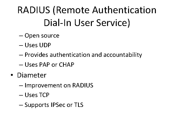 RADIUS (Remote Authentication Dial-In User Service) – Open source – Uses UDP – Provides