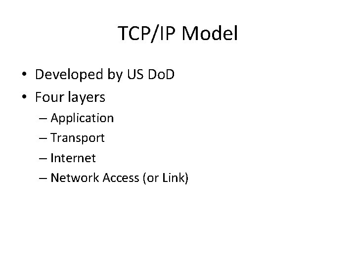 TCP/IP Model • Developed by US Do. D • Four layers – Application –