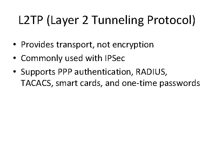 L 2 TP (Layer 2 Tunneling Protocol) • Provides transport, not encryption • Commonly