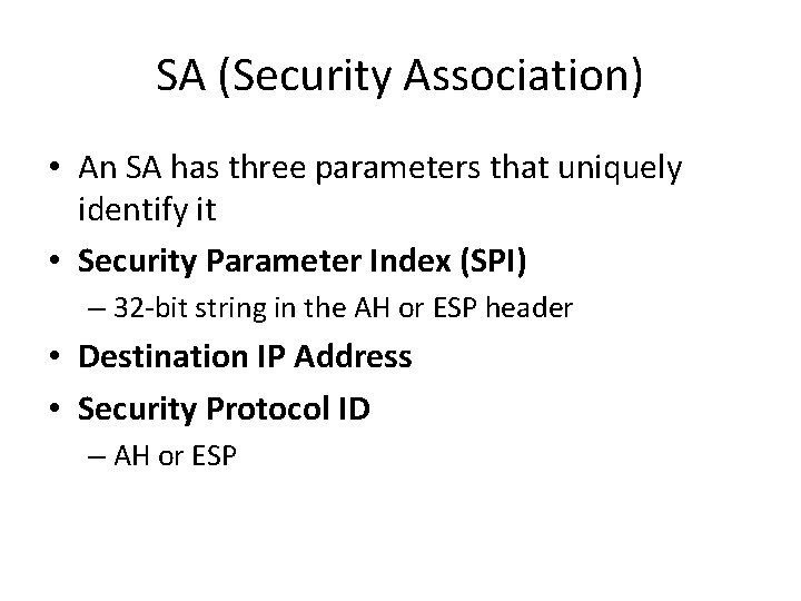 SA (Security Association) • An SA has three parameters that uniquely identify it •