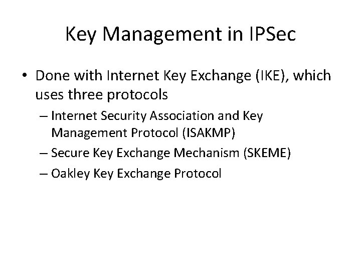 Key Management in IPSec • Done with Internet Key Exchange (IKE), which uses three