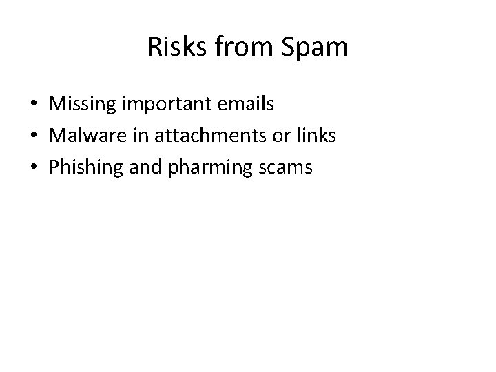 Risks from Spam • Missing important emails • Malware in attachments or links •