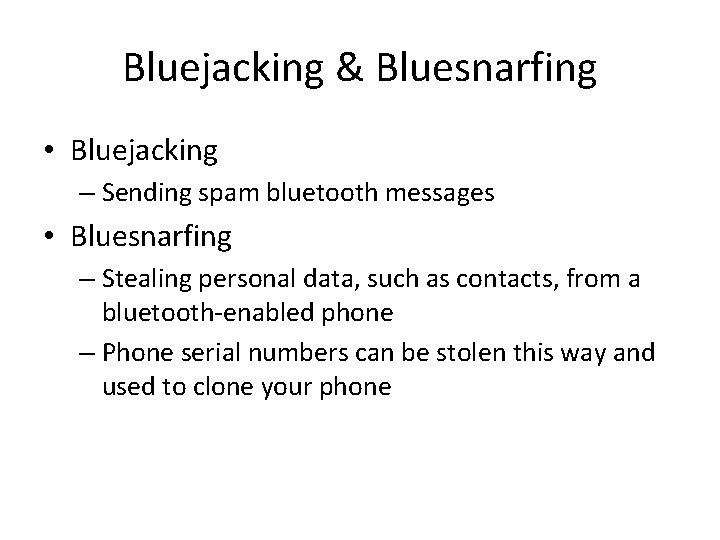 Bluejacking & Bluesnarfing • Bluejacking – Sending spam bluetooth messages • Bluesnarfing – Stealing