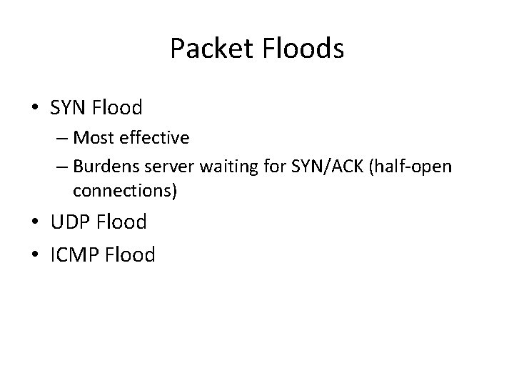 Packet Floods • SYN Flood – Most effective – Burdens server waiting for SYN/ACK