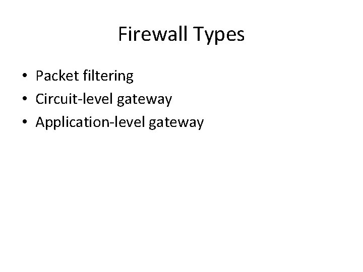 Firewall Types • Packet filtering • Circuit-level gateway • Application-level gateway 