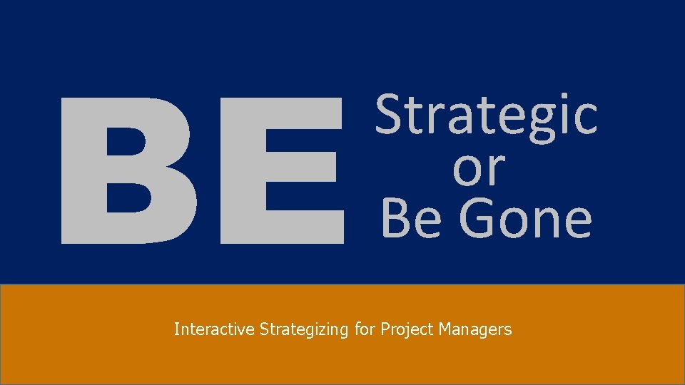 BE Strategic or Be Gone Interactive Strategizing for Project Managers 