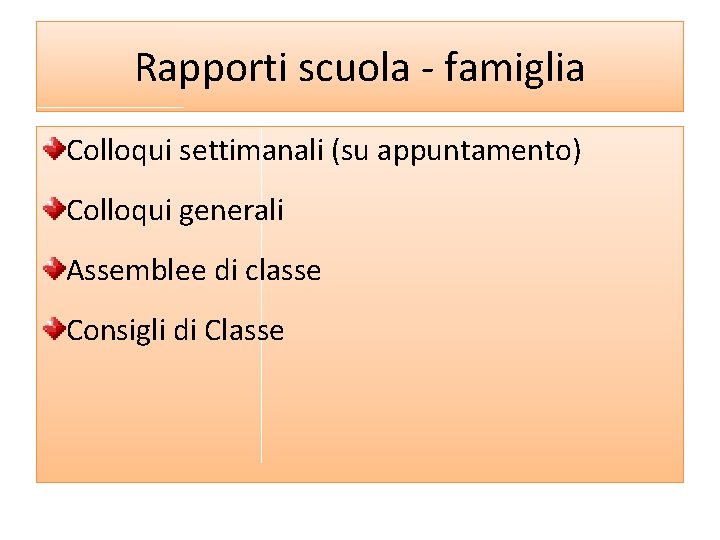 Rapporti scuola - famiglia Colloqui settimanali (su appuntamento) Colloqui generali Assemblee di classe Consigli