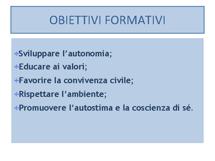 OBIETTIVI FORMATIVI Sviluppare l’autonomia; Educare ai valori; Favorire la convivenza civile; Rispettare l’ambiente; Promuovere