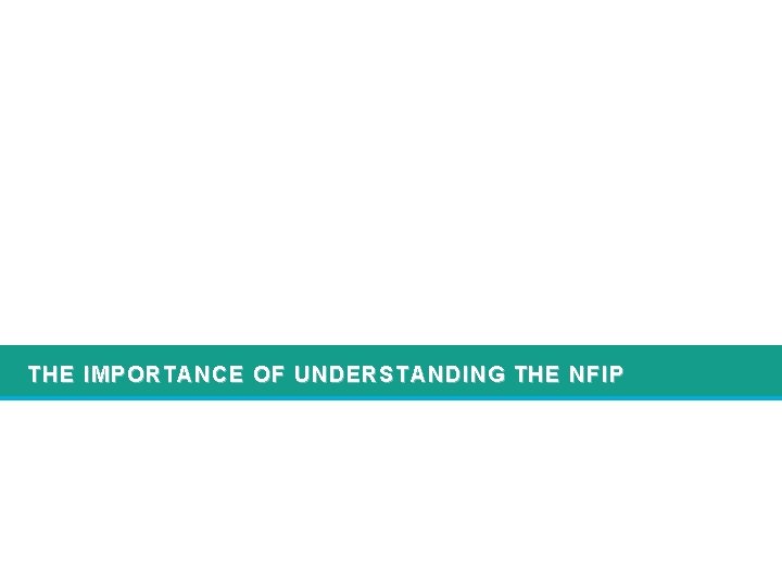 THE IMPORTANCE OF UNDERSTANDING THE NFIP 