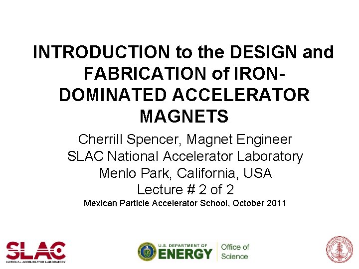 INTRODUCTION to the DESIGN and FABRICATION of IRONDOMINATED ACCELERATOR MAGNETS Cherrill Spencer, Magnet Engineer