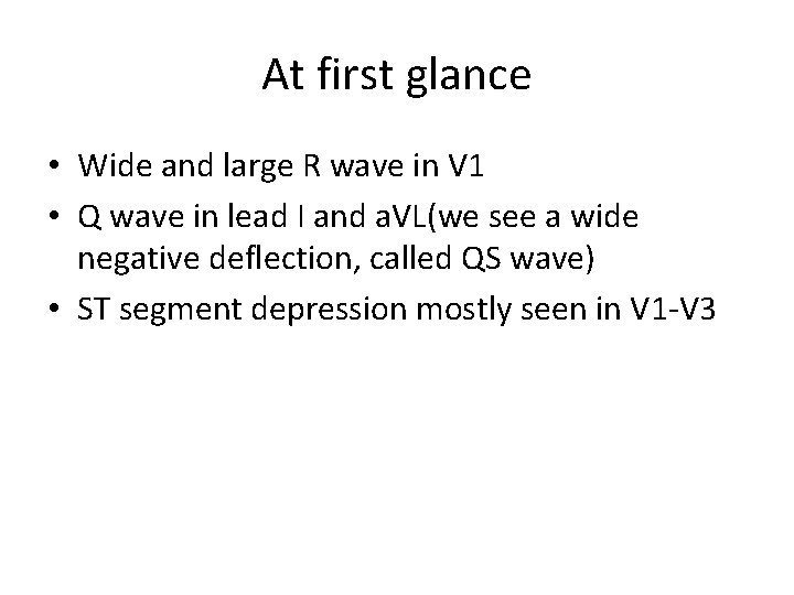 At first glance • Wide and large R wave in V 1 • Q