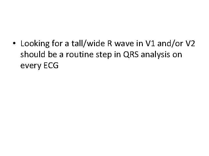  • Looking for a tall/wide R wave in V 1 and/or V 2