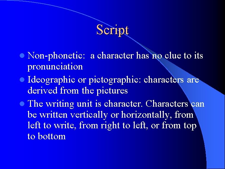 Script l Non-phonetic: a character has no clue to its pronunciation l Ideographic or