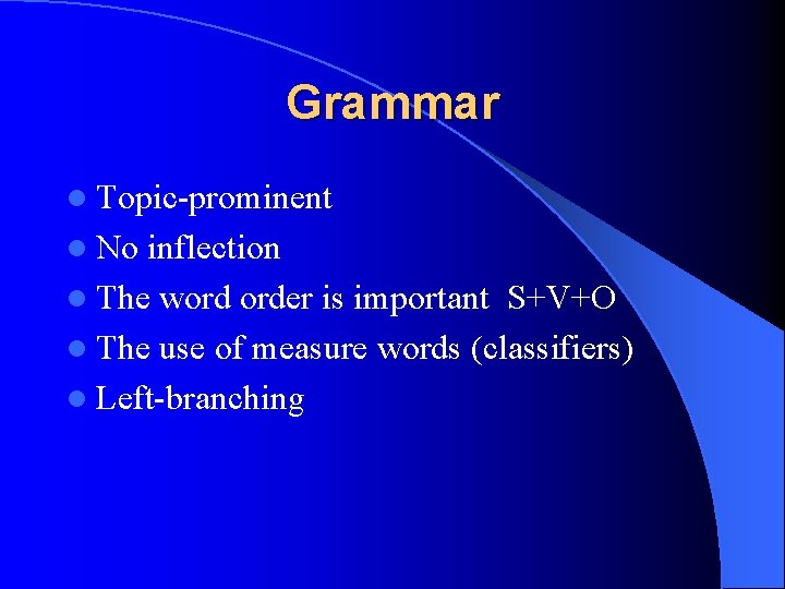 Grammar l Topic-prominent l No inflection l The word order is important S+V+O l