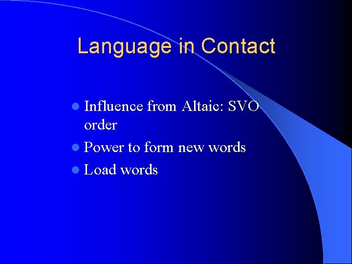 Language in Contact l Influence from Altaic: SVO order l Power to form new